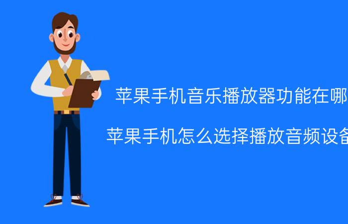 苹果手机音乐播放器功能在哪 苹果手机怎么选择播放音频设备？